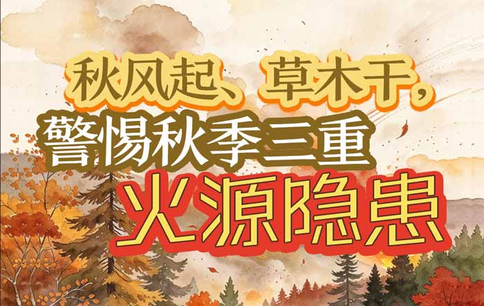 防火提示｜秋风起、草木干 秋季三重火源隐患需警惕